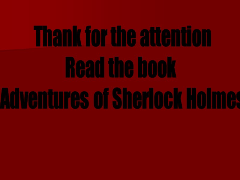 Thank for the attention Read the book  Adventures of Sherlock Holmes